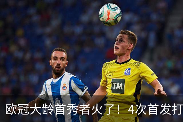 欧冠大龄首秀者火了！4次首发打入9球追平莱万