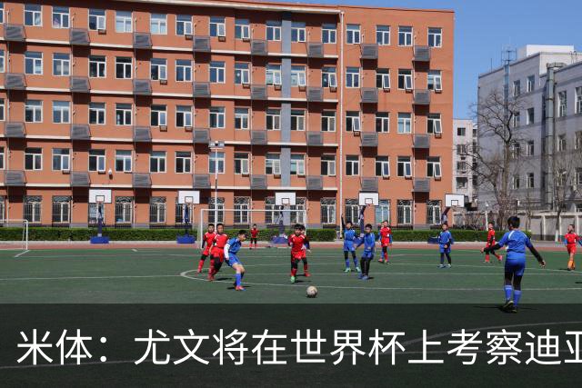 米体：尤文将在世界杯上考察迪亚斯，球员可能不在皇马计划内
